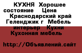 КУХНЯ! Хорошее состояние. › Цена ­ 15 000 - Краснодарский край, Геленджик г. Мебель, интерьер » Кухни. Кухонная мебель   